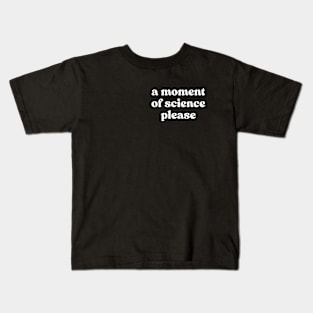 A Moment Of Science Please Kids T-Shirt